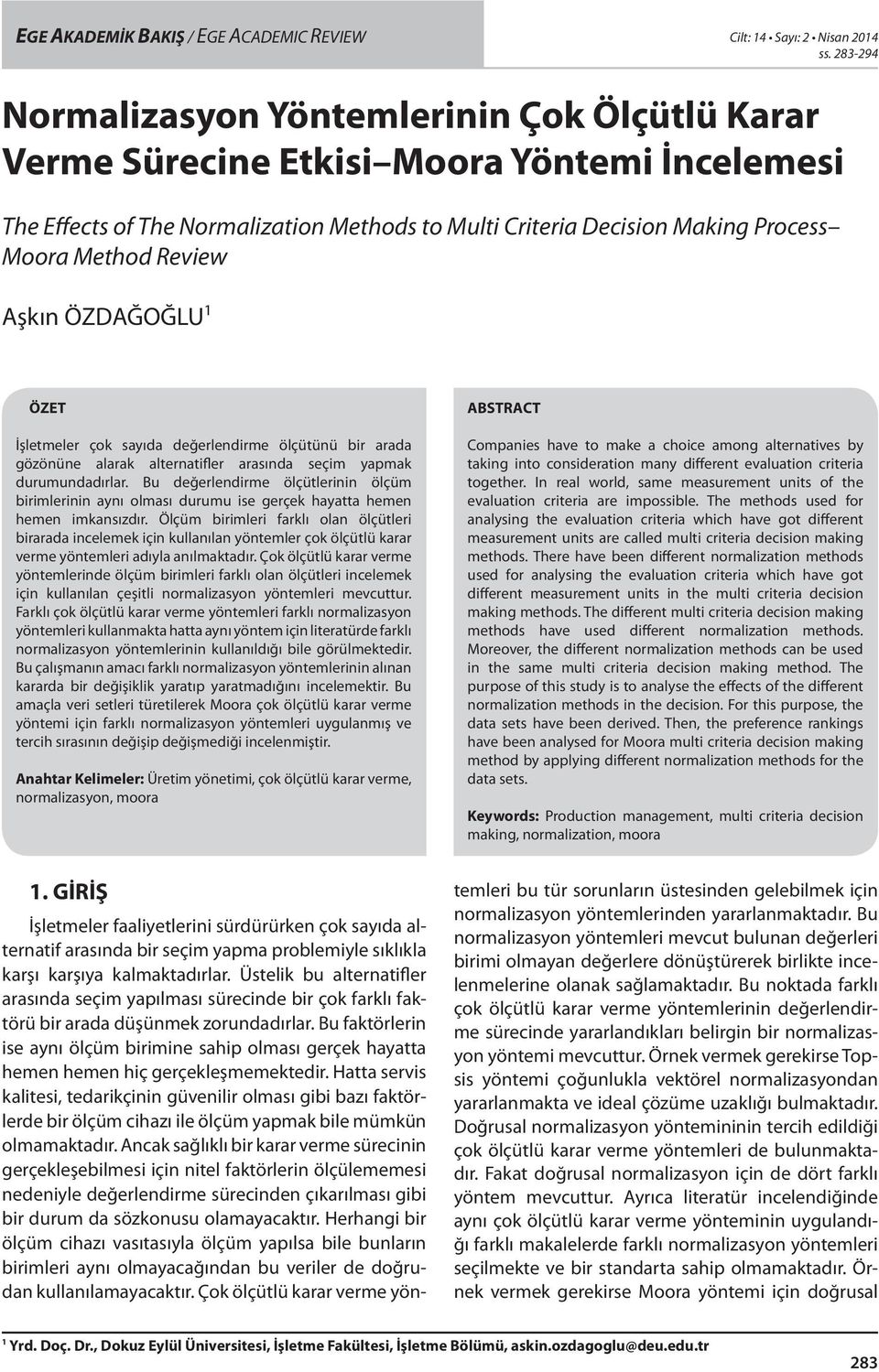 Aşkın ÖZDAĞOĞLU ÖZET İşletmeler çok sayıda değerlendirme ölçütünü bir arada gözönüne alarak alternatifler arasında seçim yapmak durumundadırlar.