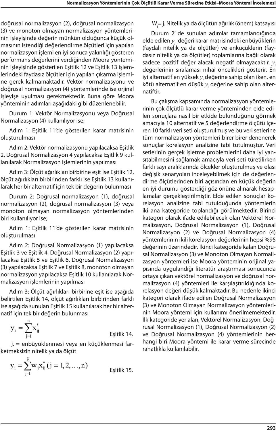 yönteminin işleyişinde gösterilen Eşitlik ve Eşitlik 3 işlemlerindeki faydasız ölçütler için yapılan çıkarma işlemine gerek kalmamaktadır.