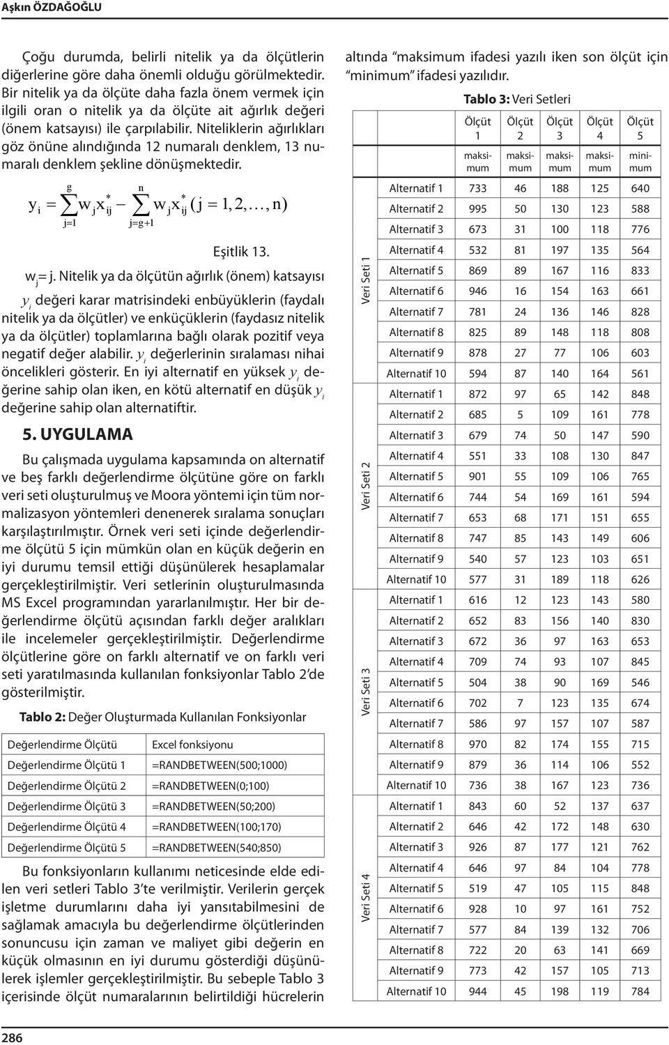 Niteliklerin ağırlıkları göz önüne alındığında numaralı denklem, 3 numaralı denklem şekline dönüşmektedir. g n i i i = = g+ y = w w ( =,,,n) Eşitlik 3. w =.