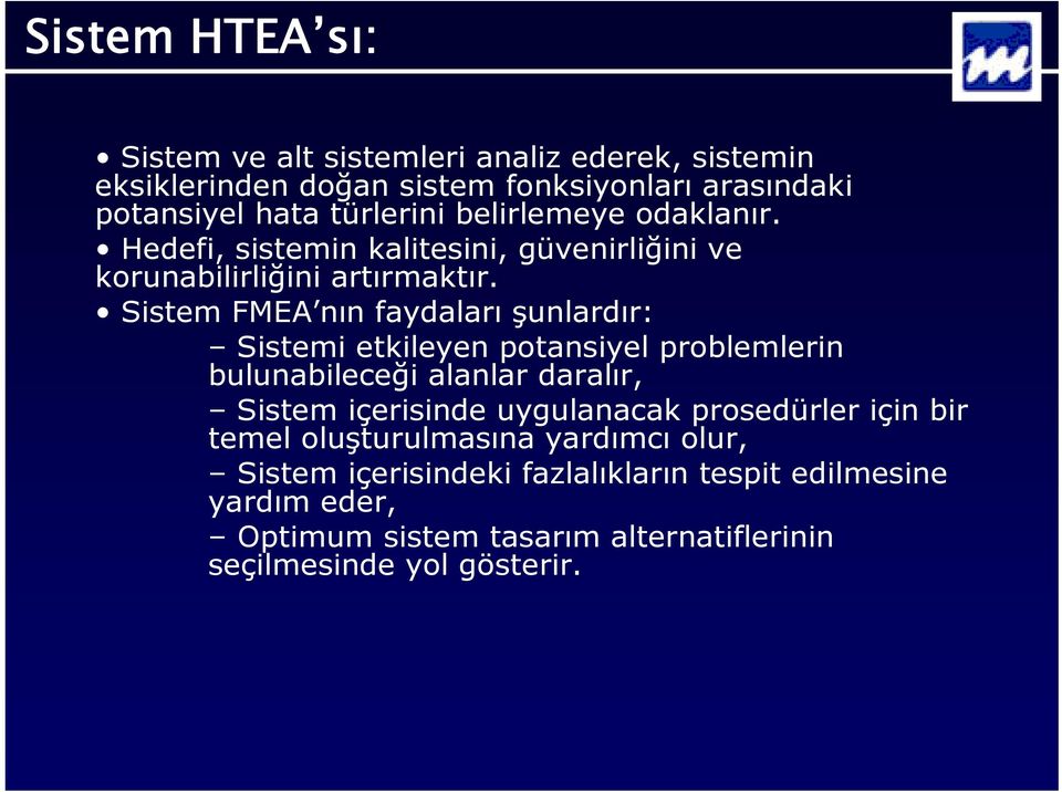 SistemFMEA nın faydaları şunlardır: Sistemi etkileyen potansiyel problemlerin bulunabileceği alanlar daralır, Sistem içerisinde uygulanacak