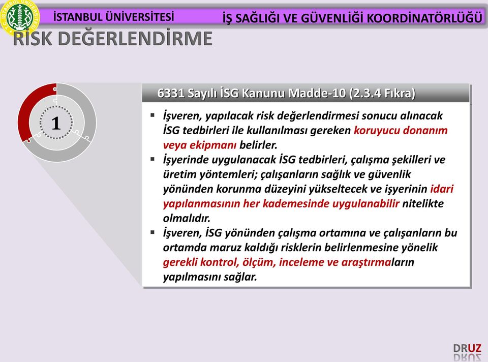 4 Fıkra) İşveren, yapılacak risk değerlendirmesi sonucu alınacak İSG tedbirleri ile kullanılması gereken koruyucu donanım veya ekipmanı belirler.