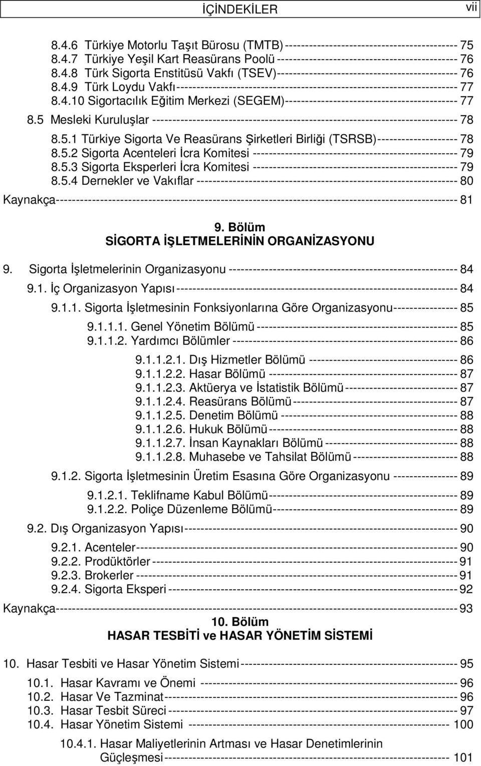 5 Mesleki Kuruluşlar ---------------------------------------------------------------------------- 78 8.5.1 Türkiye Sigorta Ve Reasürans Şirketleri Birliği (TSRSB)-------------------- 78 8.5.2 Sigorta Acenteleri İcra Komitesi --------------------------------------------------- 79 8.