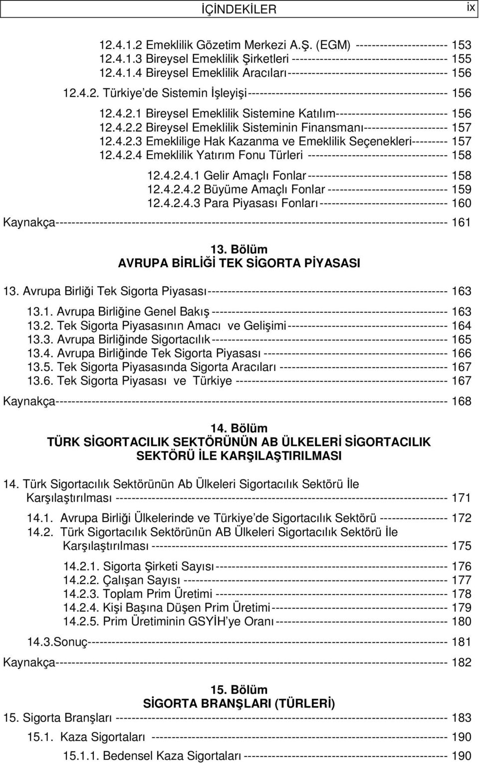 4.2.3 Emeklilige Hak Kazanma ve Emeklilik Seçenekleri--------- 157 12.4.2.4 Emeklilik Yatırım Fonu Türleri ----------------------------------- 158 12.4.2.4.1 Gelir Amaçlı Fonlar----------------------------------- 158 12.