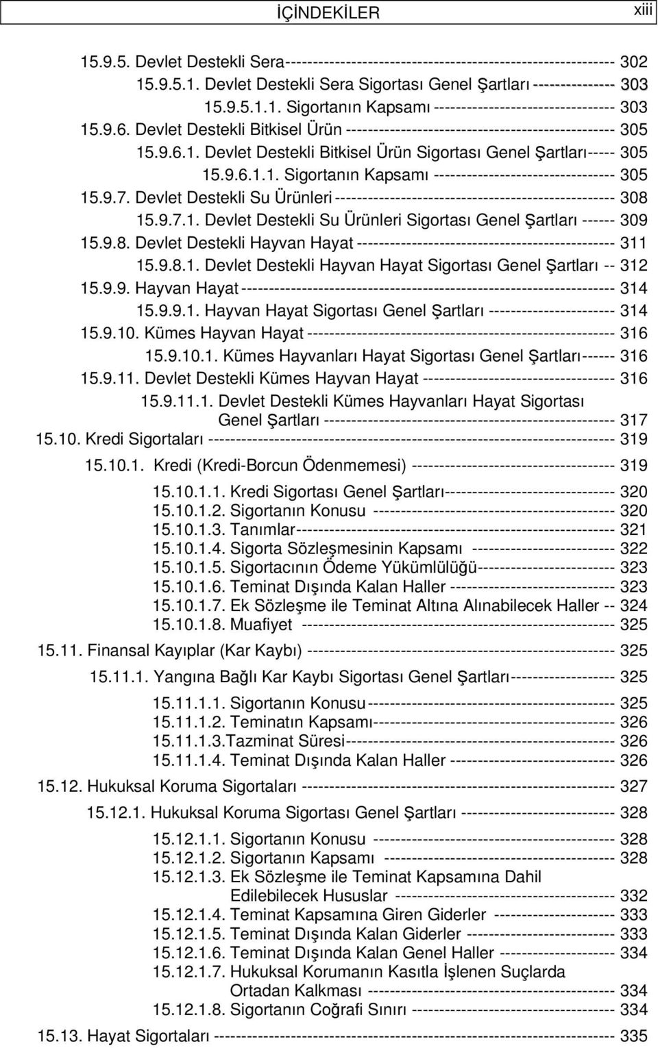 9.7. Devlet Destekli Su Ürünleri--------------------------------------------------- 308 15.9.7.1. Devlet Destekli Su Ürünleri Sigortası Genel Şartları ------ 309 15.9.8. Devlet Destekli Hayvan Hayat ----------------------------------------------- 311 15.