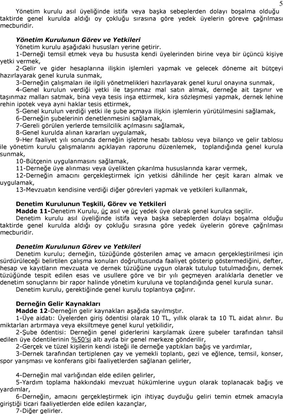 1-Derneği temsil etmek veya bu hususta kendi üyelerinden birine veya bir üçüncü kişiye yetki vermek, 2-Gelir ve gider hesaplarına ilişkin işlemleri yapmak ve gelecek döneme ait bütçeyi hazırlayarak