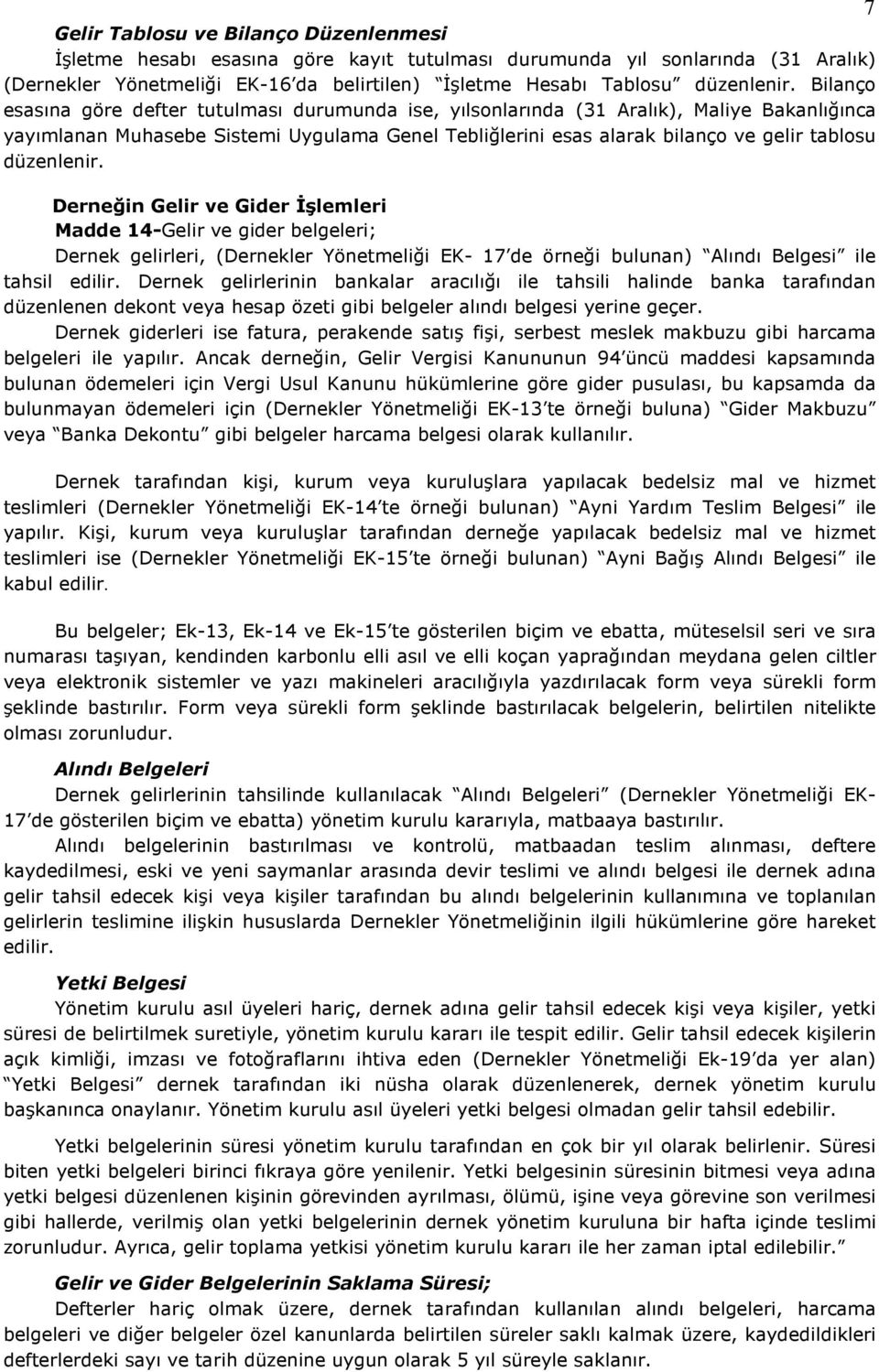 düzenlenir. Derneğin Gelir ve Gider İşlemleri Madde 14-Gelir ve gider belgeleri; Dernek gelirleri, (Dernekler Yönetmeliği EK- 17 de örneği bulunan) Alındı Belgesi ile tahsil edilir.