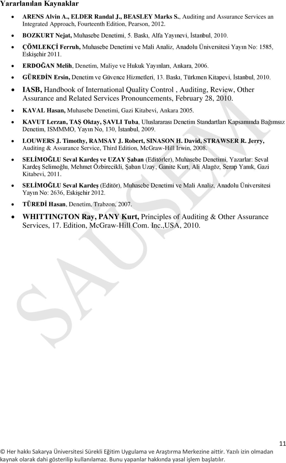 ERDOĞAN Melih, Denetim, Maliye ve Hukuk Yayınları, Ankara, 2006. GÜREDİN Ersin, Denetim ve Güvence Hizmetleri, 13. Baskı, Türkmen Kitapevi, İstanbul, 2010.