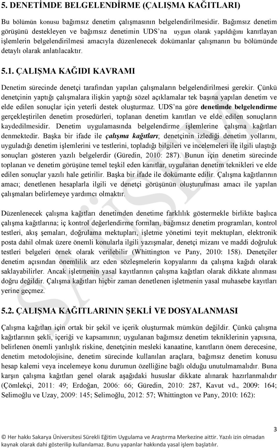 olarak anlatılacaktır. 5.1. ÇALIŞMA KAĞIDI KAVRAMI Denetim sürecinde denetçi tarafından yapılan çalışmaların belgelendirilmesi gerekir.