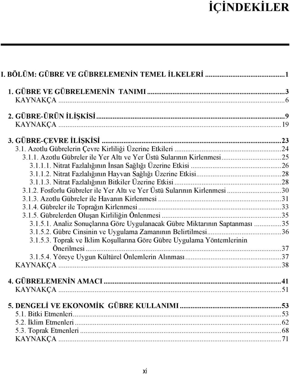 ..28 3.1.1.3. Nitrat Fazlalığının Bitkiler Üzerine Etkisi...28 3.1.2. Fosforlu Gübreler ile Yer Altı ve Yer Üstü Sularının Kirlenmesi...30 3.1.3. Azotlu Gübreler ile Havanın Kirlenmesi...31 3.1.4.