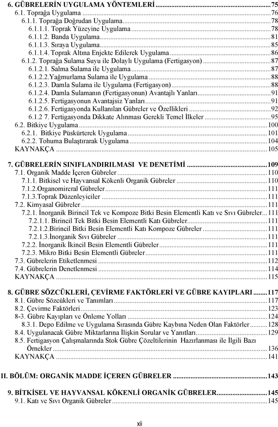 ..88 6.1.2.3. Damla Sulama ile Uygulama (Fertigasyon)...88 6.1.2.4. Damla Sulamanın (Fertigasyonun) Avantajlı Yanları...91 6.1.2.5. Fertigasyonun Avantajsiz Yanları...91 6.1.2.6. Fertigasyonda Kullanılan Gübreler ve Özellikleri.