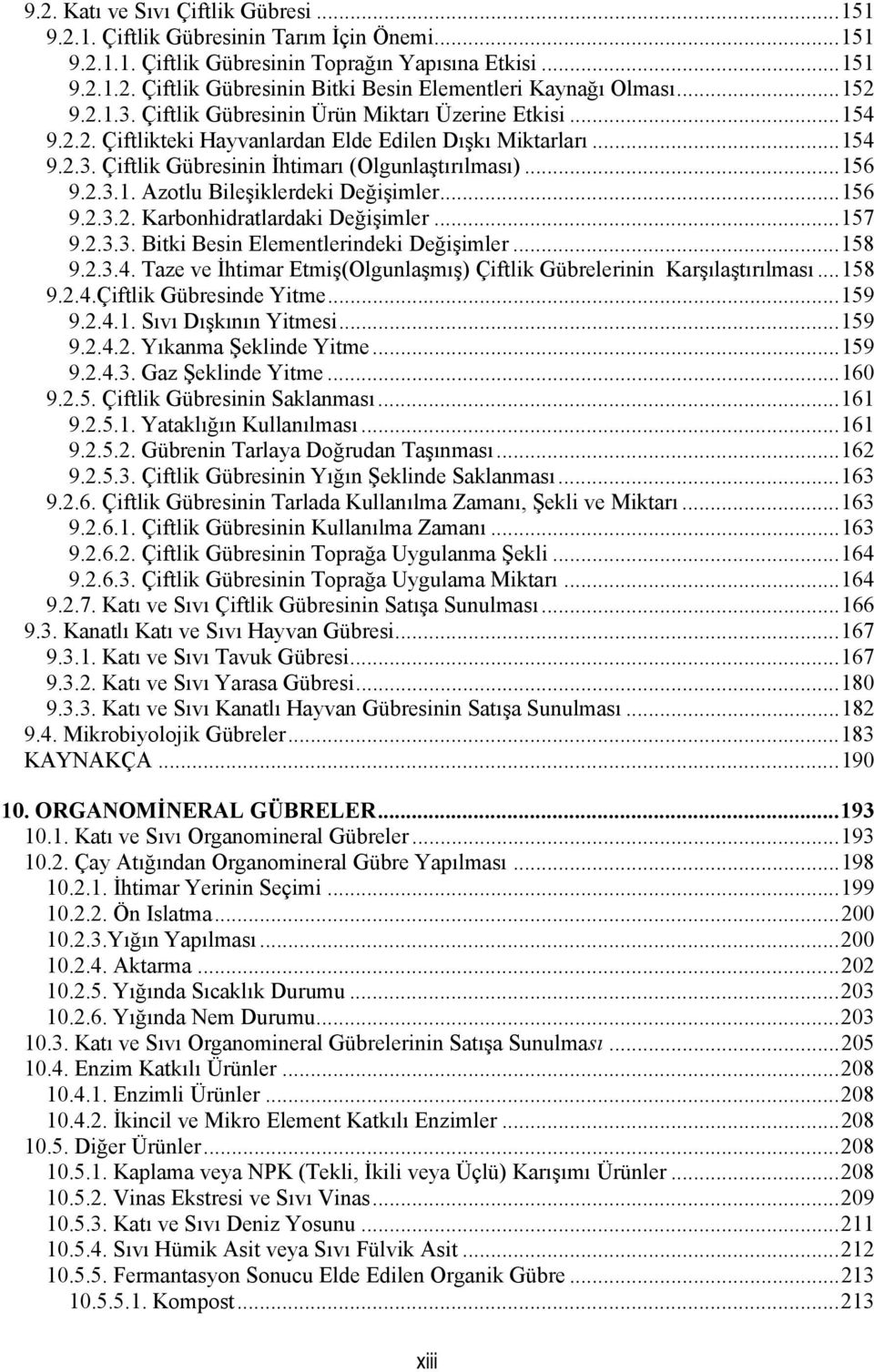 ..156 9.2.3.2. Karbonhidratlardaki Değişimler...157 9.2.3.3. Bitki Besin Elementlerindeki Değişimler...158 9.2.3.4. Taze ve İhtimar Etmiş(Olgunlaşmış) Çiftlik Gübrelerinin Karşılaştırılması...158 9.2.4.Çiftlik Gübresinde Yitme.