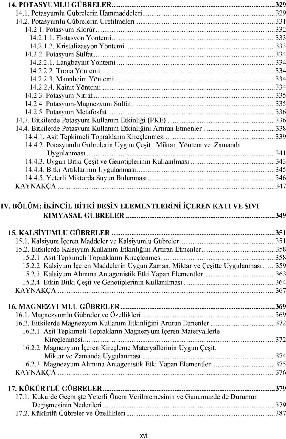 ..335 14.2.5. Potasyum Metafosfat...336 14.3. Bitkilerde Potasyum Kullanım Etkinliği (PKE)...336 14.4. Bitkilerde Potasyum Kullanım Etkinliğini Artıran Etmenler...338 14.4.1. Asit Tepkimeli Toprakların Kireçlenmesi.