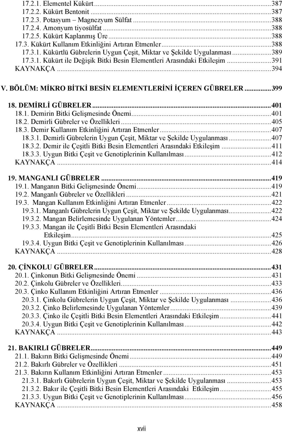 BÖLÜM: MİKRO BİTKİ BESİN ELEMENTLERİNİ İÇEREN GÜBRELER...399 18. DEMİRLİ GÜBRELER...401 18.1. Demirin Bitki Gelişmesinde Önemi...401 18.2. Demirli Gübreler ve Özellikleri...405 18.3. Demir Kullanım Etkinliğini Artıran Etmenler.