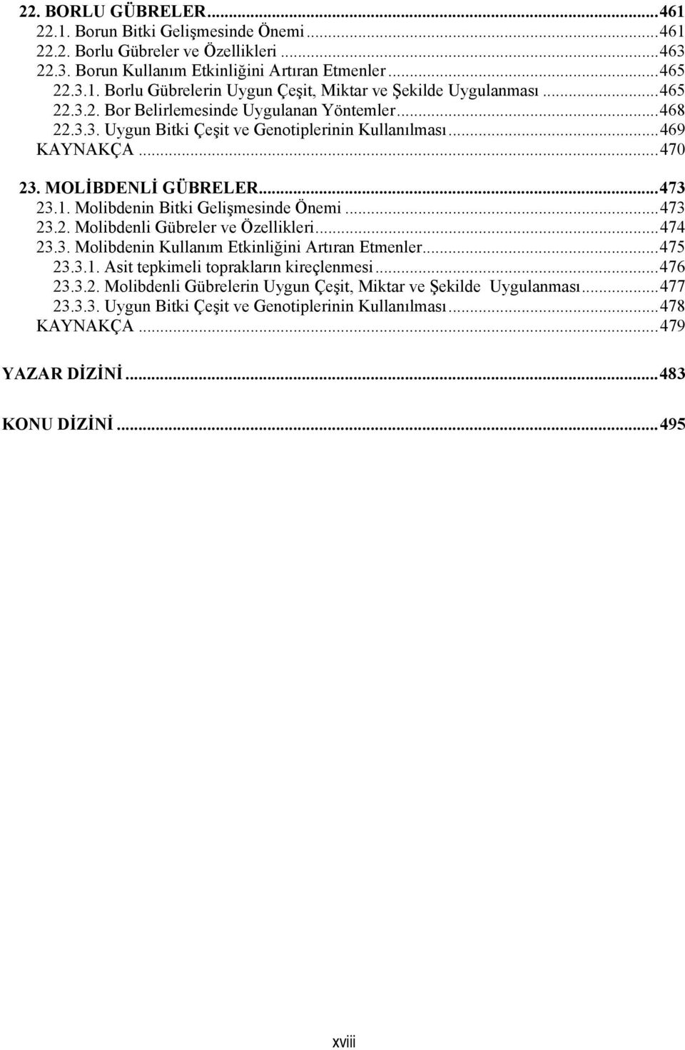 Molibdenin Bitki Gelişmesinde Önemi...473 23.2. Molibdenli Gübreler ve Özellikleri...474 23.3. Molibdenin Kullanım Etkinliğini Artıran Etmenler...475 23.3.1. Asit tepkimeli toprakların kireçlenmesi.