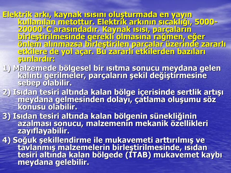 Bu zararlı etkilerden bazıları şunlardır: 1) Malzemede bölgesel bir ısıtma sonucu meydana gelen kalıntı gerilmeler, parçaların şekil değiştirmesine sebep olabilir.