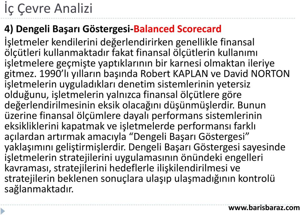 1990 lı yılların başında Robert KAPLAN ve David NORTON işletmelerin uyguladıkları denetim sistemlerinin yetersiz olduğunu, işletmelerin yalnızca finansal ölçütlere göre değerlendirilmesinin eksik