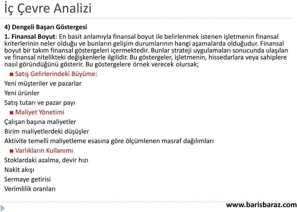 Finansal boyut bir takım finansal göstergeleri içermektedir. Bunlar strateji uygulamaları sonucunda ulaşılan ve finansal nitelikteki değişkenlerle ilgilidir.