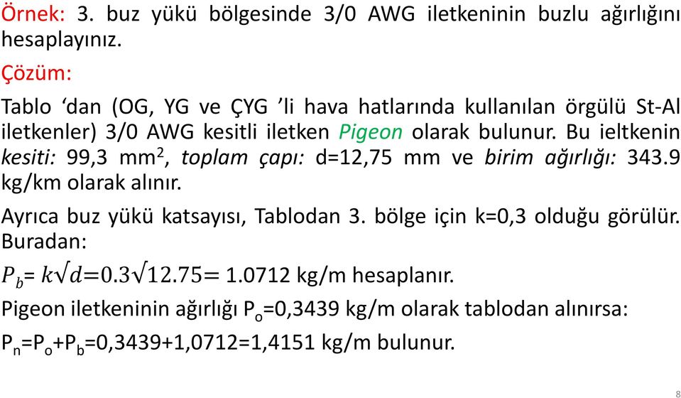 Bu ieltkenin kesiti: 99,3 mm 2, toplam çapı: d=12,75 mm ve birim ağırlığı: 343.9 kg/km olarak alınır. Ayrıca buz yükü katsayısı, Tablodan 3.