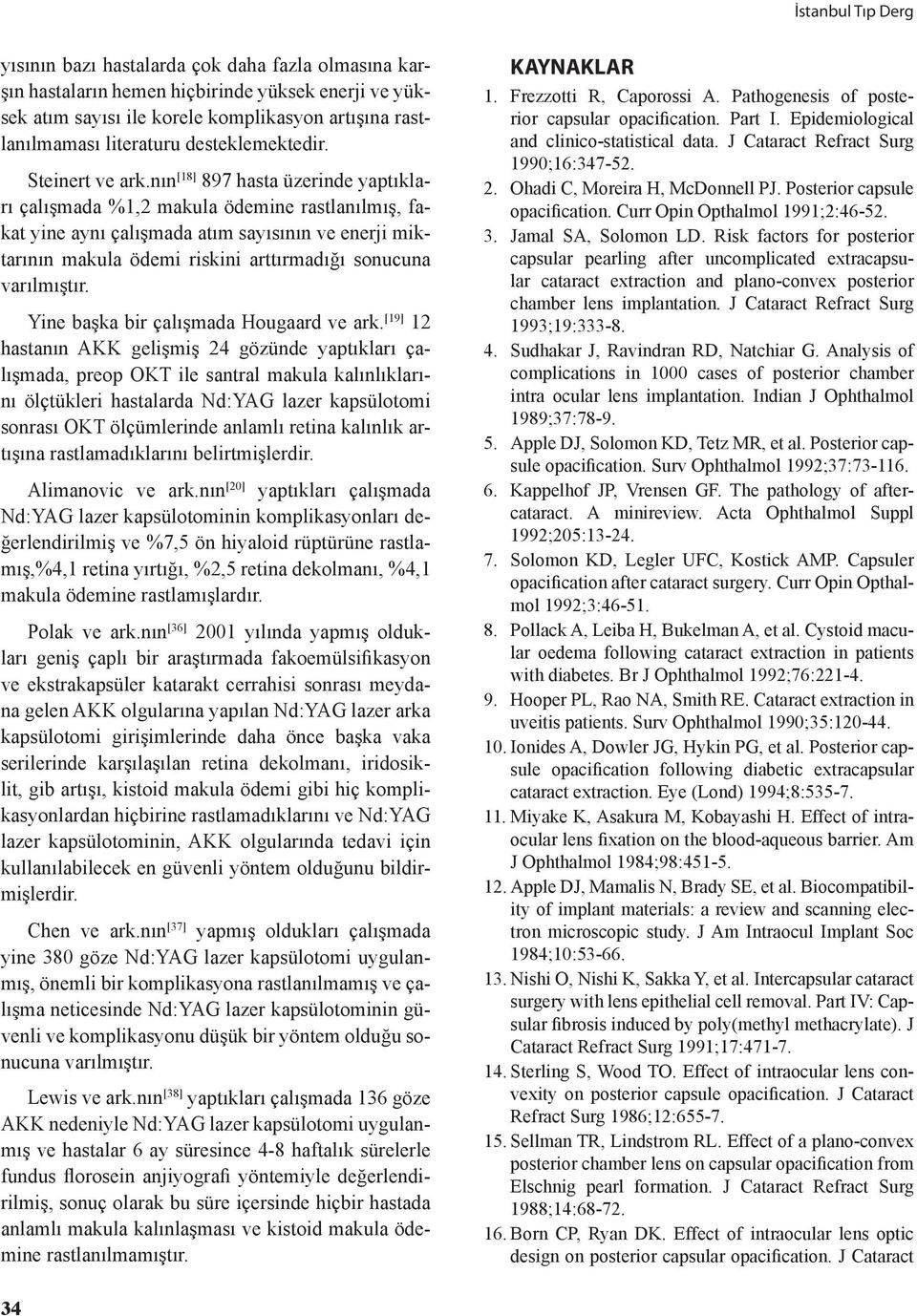 nın [18] 897 hasta üzerinde yaptıkları çalışmada %1,2 makula ödemine rastlanılmış, fakat yine aynı çalışmada atım sayısının ve enerji miktarının makula ödemi riskini arttırmadığı sonucuna varılmıştır.