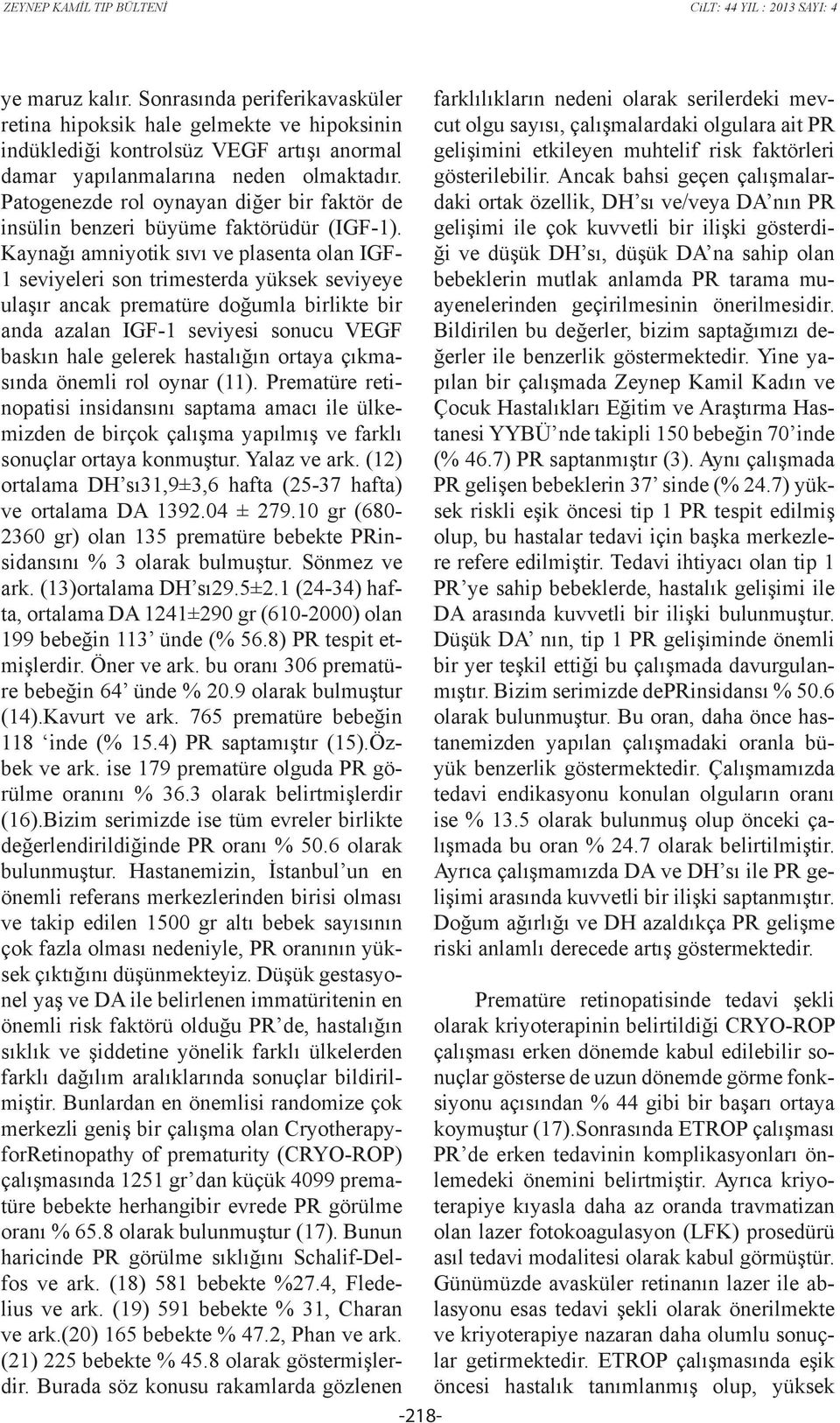 Kaynağı amniyotik sıvı ve plasenta olan IGF- 1 seviyeleri son trimesterda yüksek seviyeye ulaşır ancak prematüre doğumla birlikte bir anda azalan IGF-1 seviyesi sonucu VEGF baskın hale gelerek