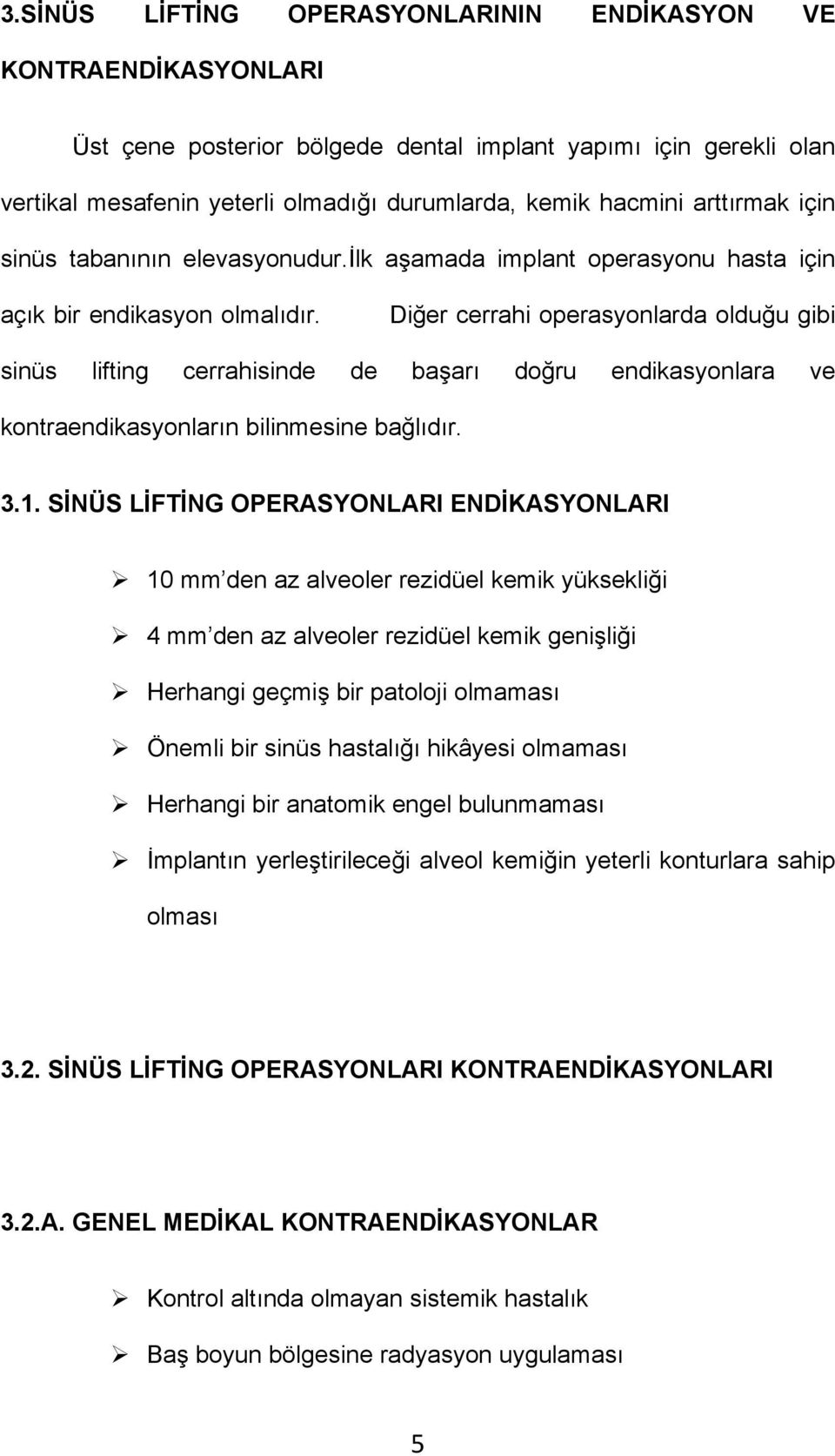 Diğer cerrahi operasyonlarda olduğu gibi sinüs lifting cerrahisinde de başarı doğru endikasyonlara ve kontraendikasyonların bilinmesine bağlıdır. 3.1.