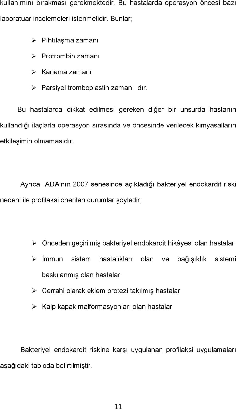 Bu hastalarda dikkat edilmesi gereken diğer bir unsurda hastanın kullandığı ilaçlarla operasyon sırasında ve öncesinde verilecek kimyasalların etkileşimin olmamasıdır.