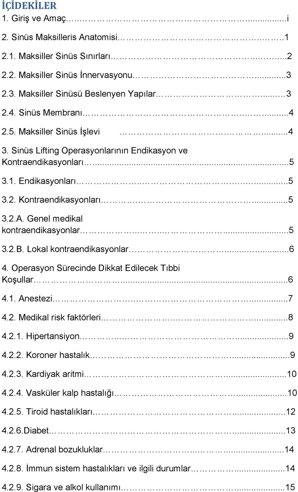 Genel medikal kontraendikasyonlar........5 3.2.B. Lokal kontraendikasyonlar......6 4. Operasyon Sürecinde Dikkat Edilecek Tıbbi Koşullar...6 4.1. Anestezi.....7 4.2. Medikal risk faktörleri.....8 4.2.1. Hipertansiyon.