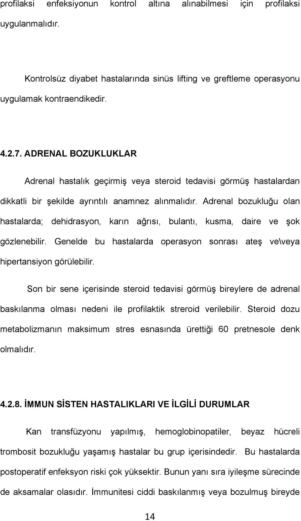 Adrenal bozukluğu olan hastalarda; dehidrasyon, karın ağrısı, bulantı, kusma, daire ve şok gözlenebilir. Genelde bu hastalarda operasyon sonrası ateş ve\veya hipertansiyon görülebilir.