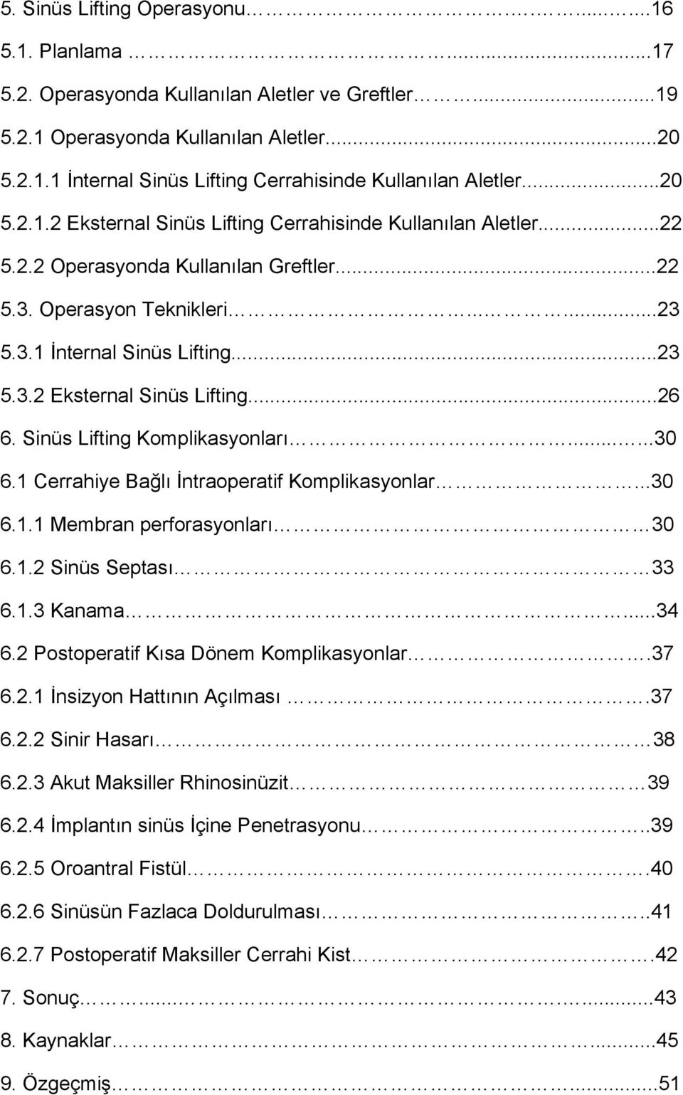 Sinüs Lifting Komplikasyonları......30 6.1 Cerrahiye Bağlı İntraoperatif Komplikasyonlar...30 6.1.1 Membran perforasyonları 30 6.1.2 Sinüs Septası 33 6.1.3 Kanama...34 6.