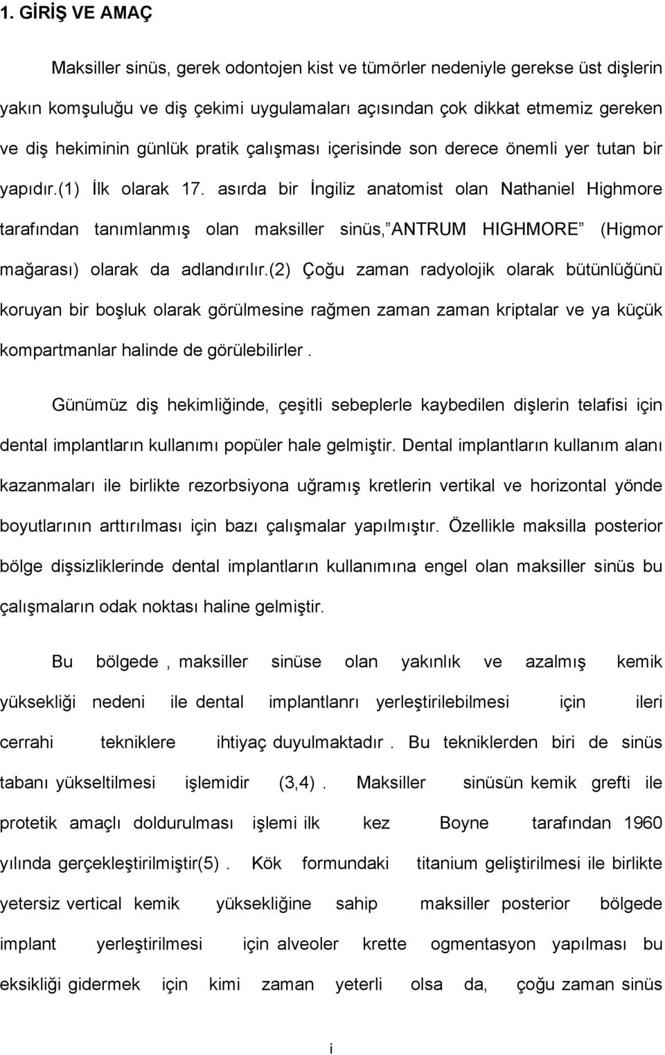 asırda bir İngiliz anatomist olan Nathaniel Highmore tarafından tanımlanmış olan maksiller sinüs, ANTRUM HIGHMORE (Higmor mağarası) olarak da adlandırılır.