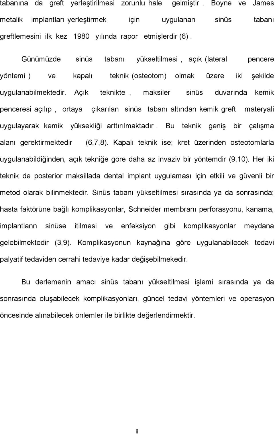 Açık teknikte, maksiler sinüs duvarında kemik penceresi açılıp, ortaya çıkarılan sinüs tabanı altından kemik greft materyali uygulayarak kemik yüksekliği arttırılmaktadır.