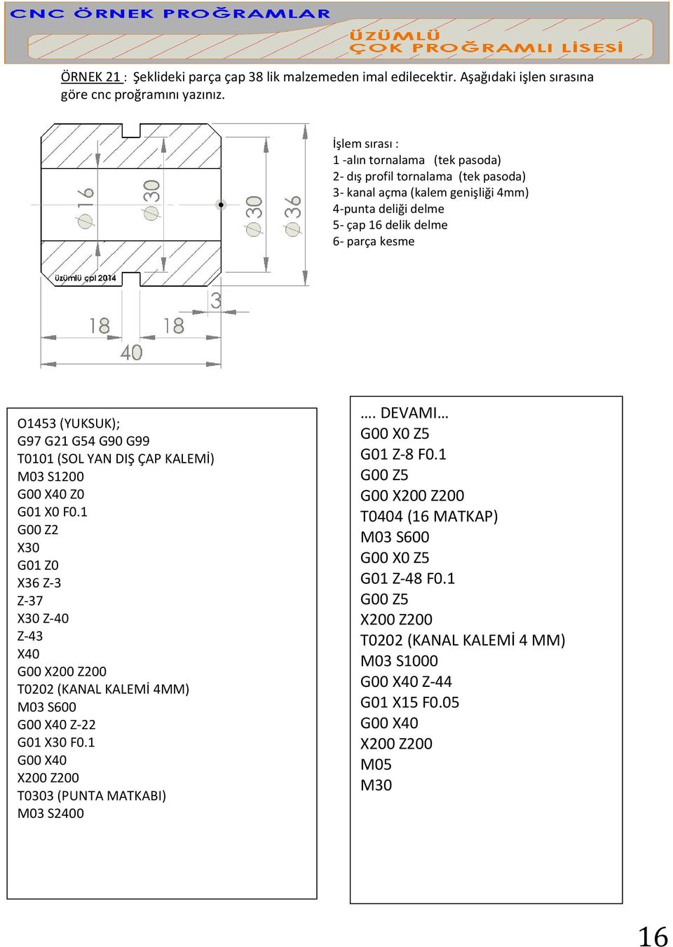 (YUKSUK); G97 G21 G54 G90 G99 T0101 (SOL YAN DIŞ ÇAP KALEMİ) M03 S1200 G00 X40 Z0 G01 X0 F0.