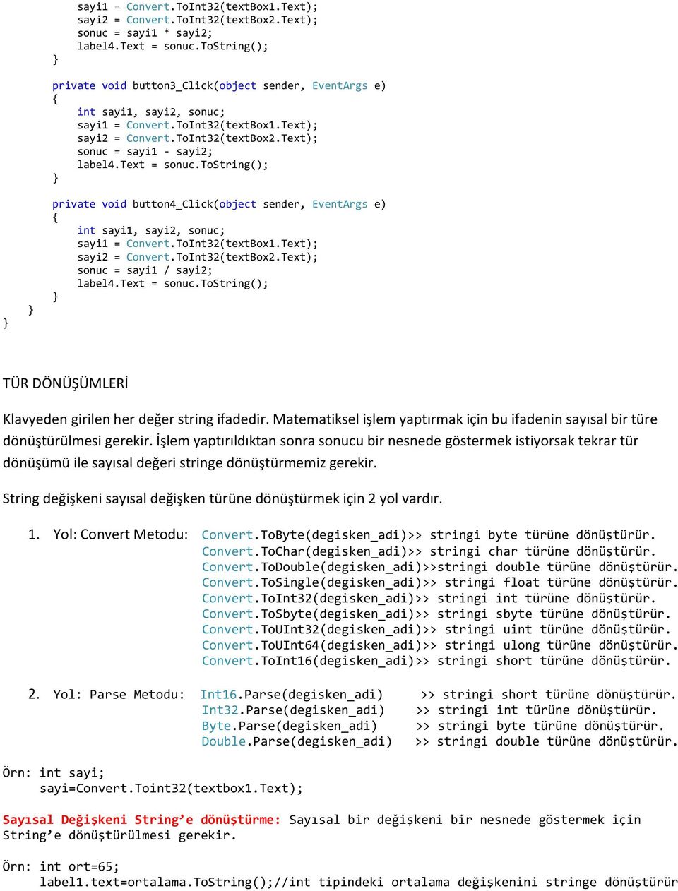 Text); sonuc = sayi1 - sayi2; label4.text = sonuc.tostring(); private void button4_click(object sender, EventArgs e) int sayi1, sayi2, sonuc; sayi1 = Convert.ToInt32(textBox1.Text); sayi2 = Convert.