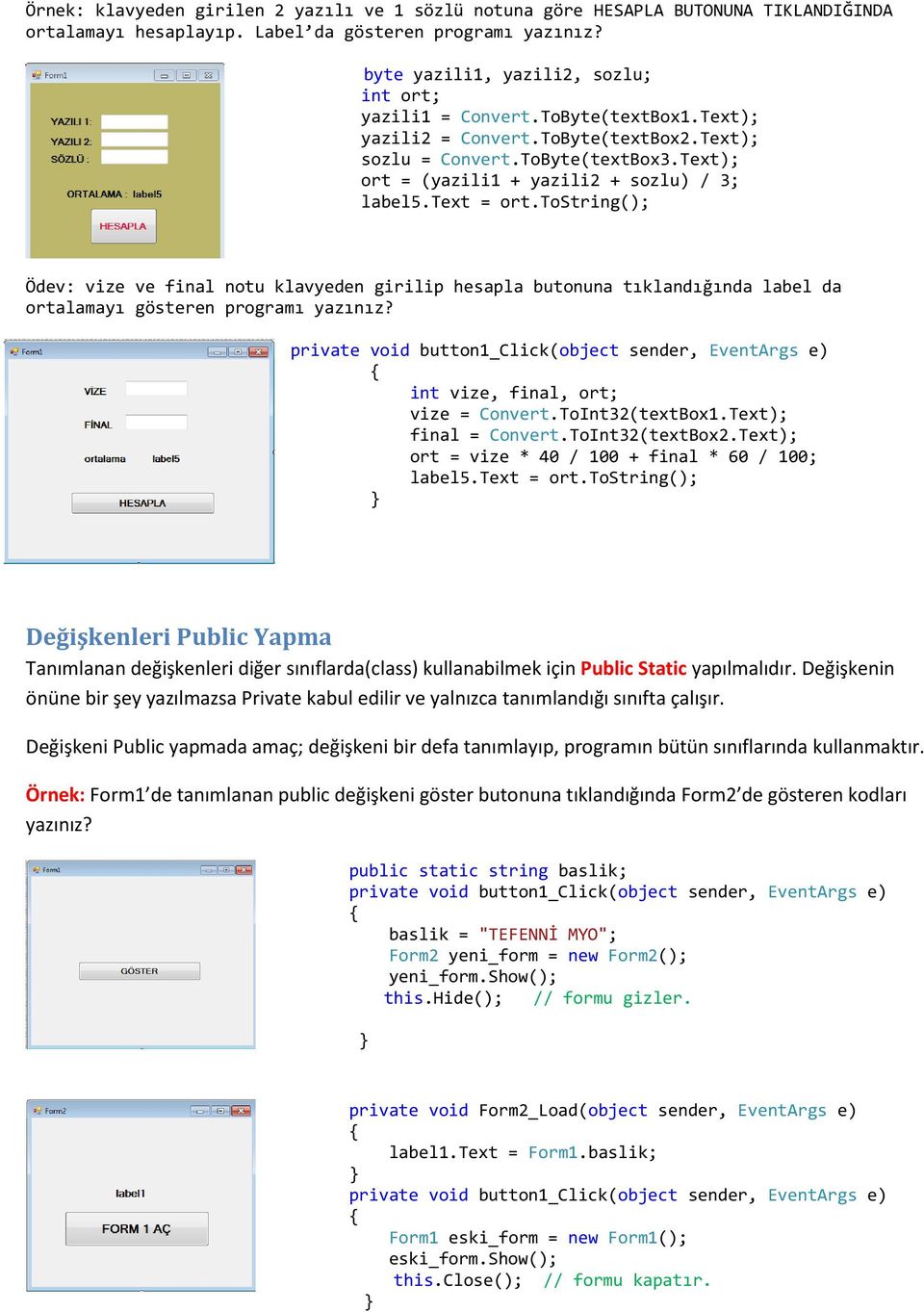 Text); ort = (yazili1 + yazili2 + sozlu) / 3; label5.text = ort.tostring(); Ödev: vize ve final notu klavyeden girilip hesapla butonuna tıklandığında label da ortalamayı gösteren programı yazınız?