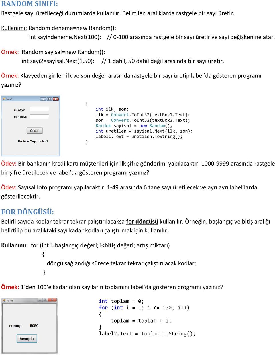 Örnek: Klavyeden girilen ilk ve son değer arasında rastgele bir sayı üretip label da gösteren programı yazınız? int ilk, son; ilk = Convert.ToInt32(textBox1.Text); son = Convert.ToInt32(textBox2.