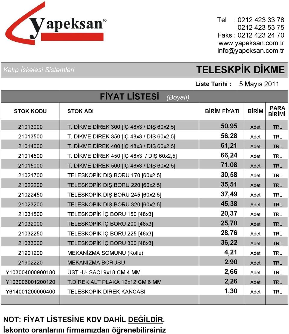 DİKME DİREK 500 [İÇ 48x3 / DIŞ 60x2,5] 71,08 Adet TRL 21021700 TELESKOPİK DIŞ BORU 170 [60x2,5] 30,58 Adet TRL 21022200 TELESKOPİK DIŞ BORU 220 [60x2,5] 35,51 Adet TRL 21022450 TELESKOPİK DIŞ BORU