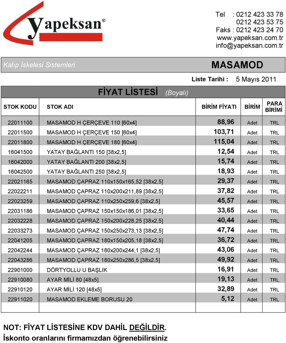 [38x2,5] 29,37 Adet TRL 22022211 MASAMOD ÇAPRAZ 110x200x211,89 [38x2,5] 37,82 Adet TRL 22023259 MASAMOD ÇAPRAZ 110x250x259,6 [38x2,5] 45,57 Adet TRL 22031186 MASAMOD ÇAPRAZ 150x150x186,01 [38x2,5]