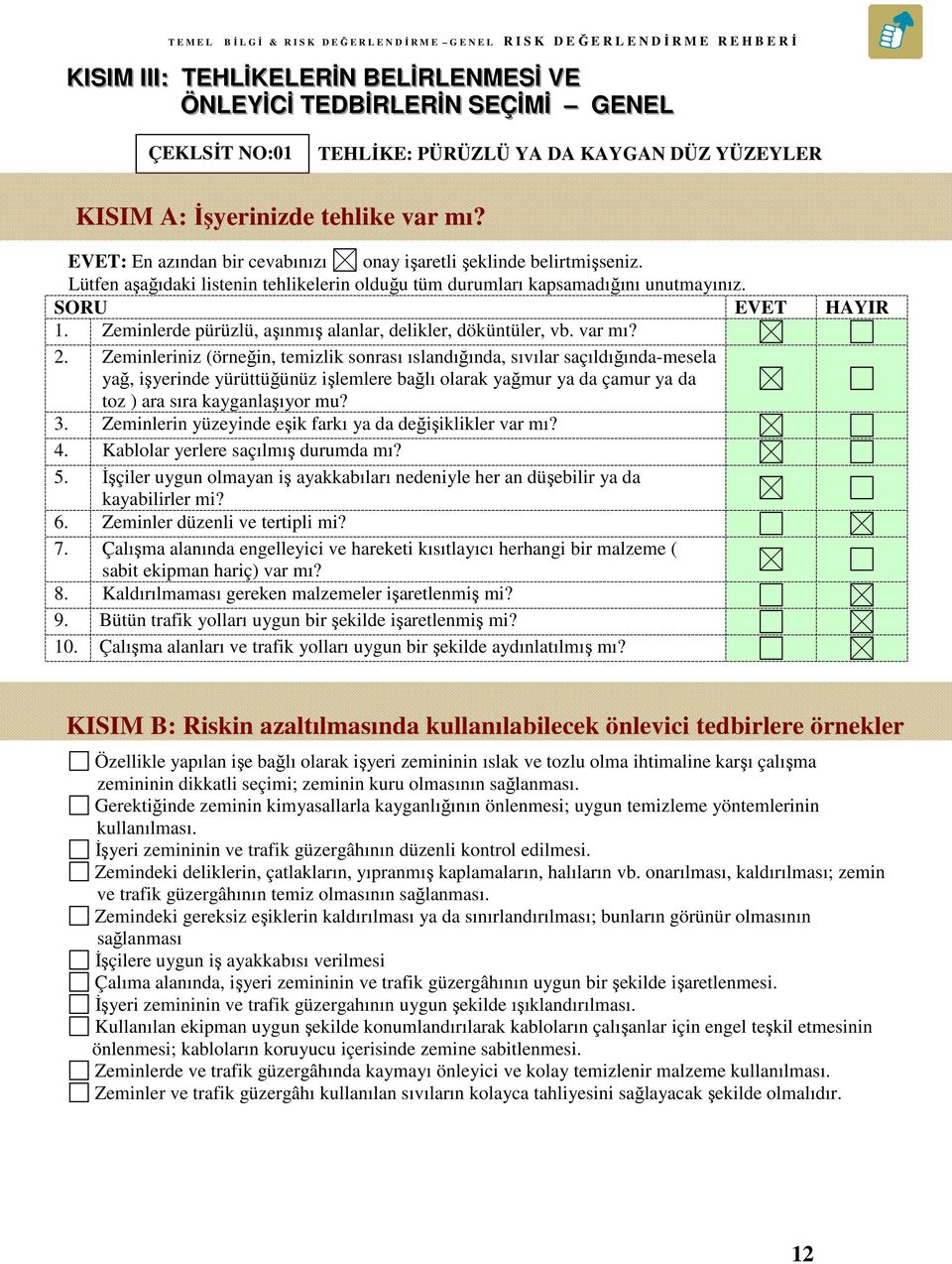 Zeminlerde pürüzlü, aşınmış alanlar, delikler, döküntüler, vb. var mı? 2.