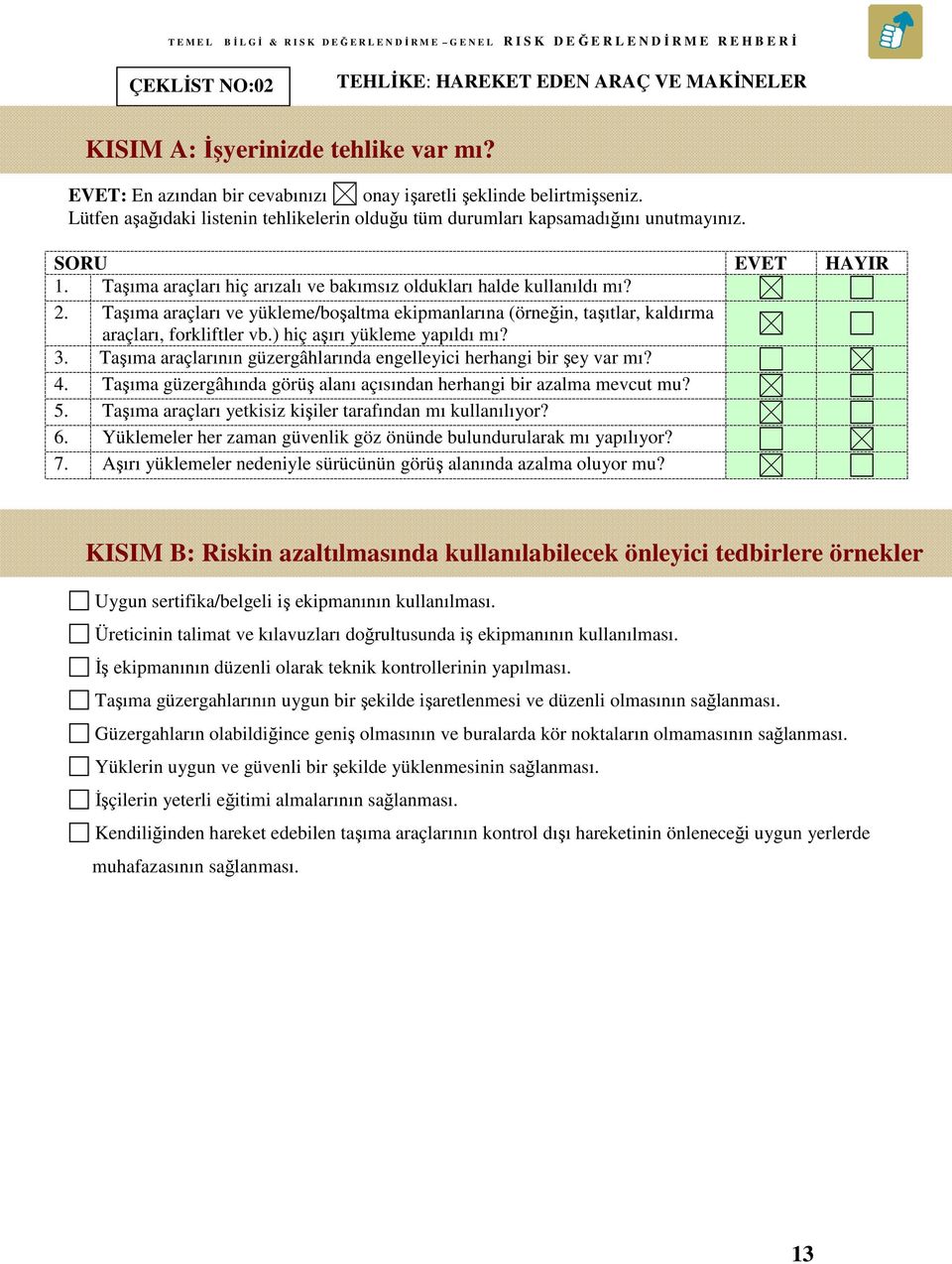 Taşıma araçları ve yükleme/boşaltma ekipmanlarına (örneğin, taşıtlar, kaldırma araçları, forkliftler vb.) hiç aşırı yükleme yapıldı mı? 3.