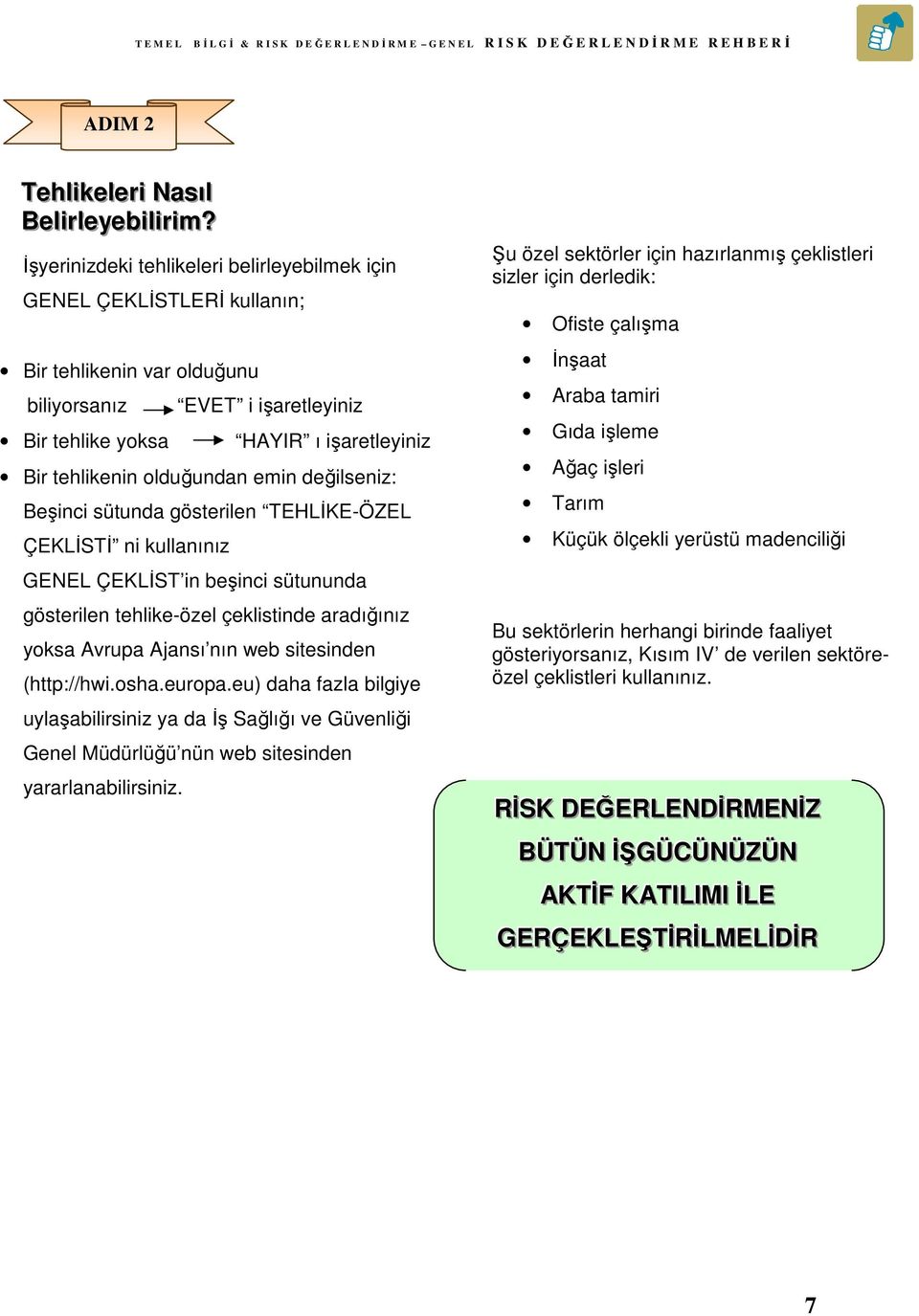 olduğundan emin değilseniz: Beşinci sütunda gösterilen TEHLİKE-ÖZEL ÇEKLİSTİ ni kullanınız GENEL ÇEKLİST in beşinci sütununda gösterilen tehlike-özel çeklistinde aradığınız yoksa Avrupa Ajansı nın