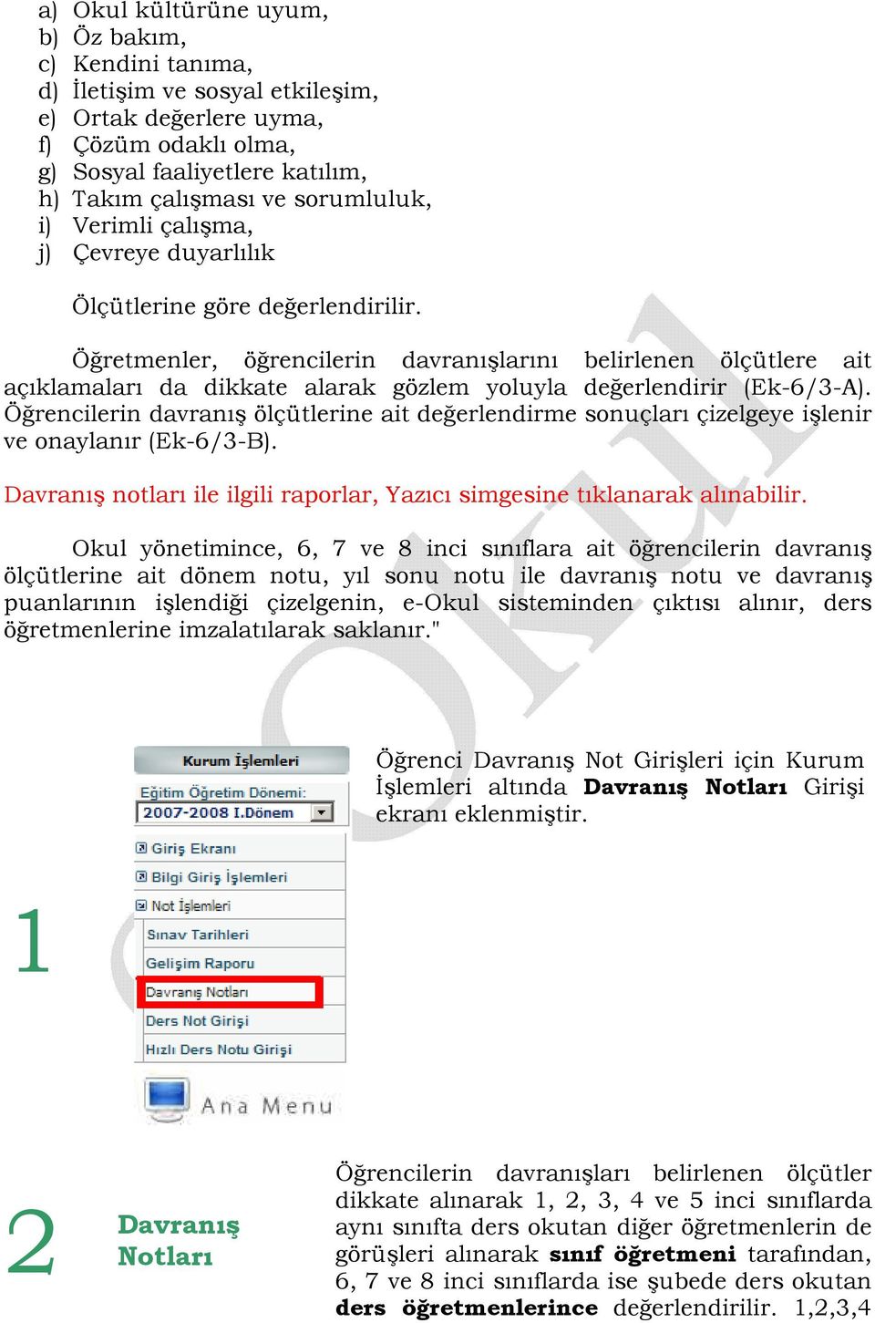 Öğretmenler, öğrencilerin davranışlarını belirlenen ölçütlere ait açıklamaları da dikkate alarak gözlem yoluyla değerlendirir (Ek-6/3-A).