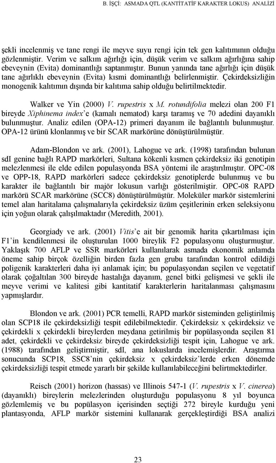 Bunun yanında tane ağırlığı için düşük tane ağırlıklı ebeveynin (Evita) kısmi dominantlığı belirlenmiştir. Çekirdeksizliğin monogenik kalıtımın dışında bir kalıtıma sahip olduğu belirtilmektedir.