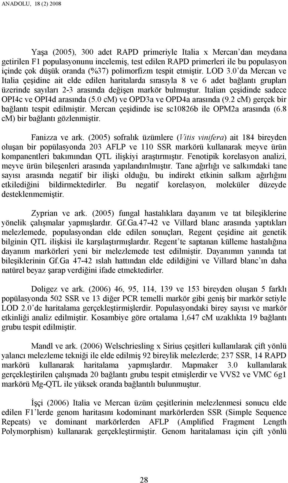 Italian çeşidinde sadece OPI4c ve OPI4d arasında (5.0 cm) ve OPD3a ve OPD4a arasında (9.2 cm) gerçek bir bağlantı tespit edilmiştir. Mercan çeşidinde ise sc10826b ile OPM2a arasında (6.