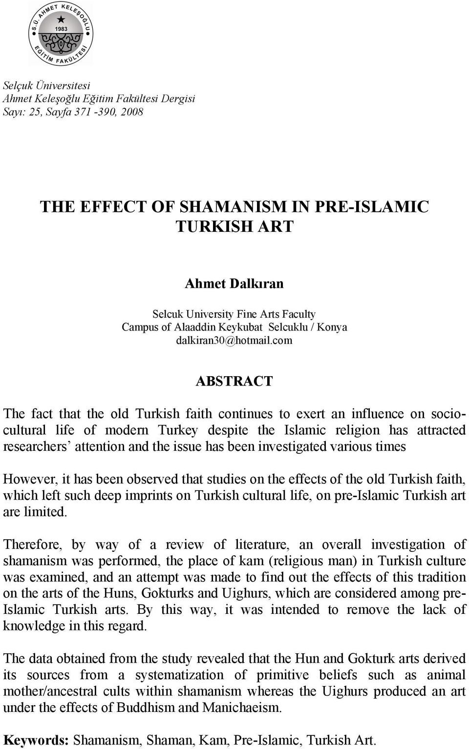 com ABSTRACT The fact that the old Turkish faith continues to exert an influence on sociocultural life of modern Turkey despite the Islamic religion has attracted researchers attention and the issue