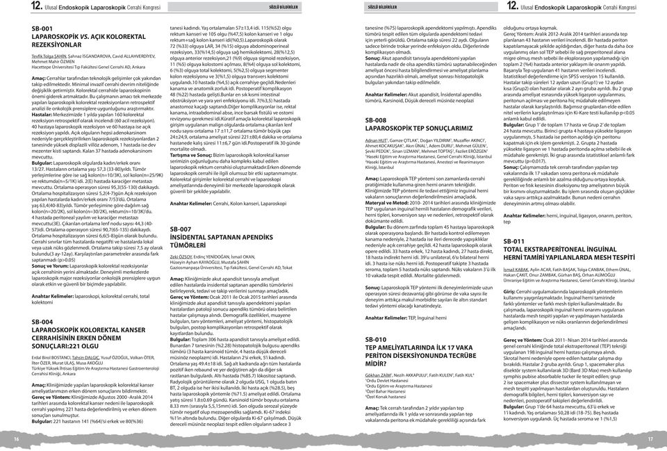 teknolojik gelişimler çok yakından takip edilmektedir. Minimal invazif cerrahi devrim niteliğinde değişiklik getirmiştir. Kolorektal cerrahide laparoskopinin önemi giderek artmaktadır.