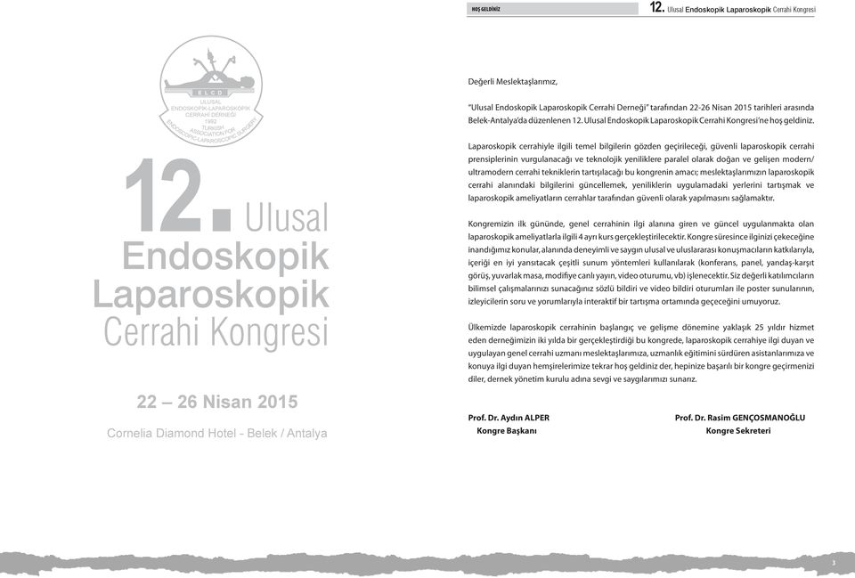 Antalya Değerli Meslektaşlarımız, Ulusal Endoskopik Laparoskopik Cerrahi Derneği tarafından -6 Nisan 05 tarihleri arasında Belek-Antalya da düzenlenen.