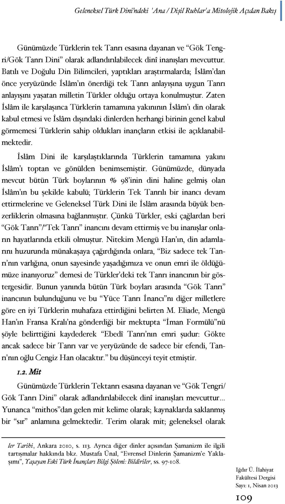 Zaten İslâm ile karşılaşınca Türklerin tamamına yakınının İslâm ı din olarak kabul etmesi ve İslâm dışındaki dinlerden herhangi birinin genel kabul görmemesi Türklerin sahip oldukları inançların