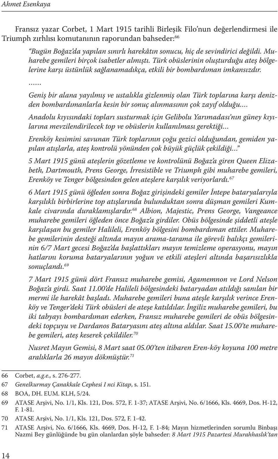 Geniş bir alana yayılmış ve ustalıkla gizlenmiş olan Türk toplarına karşı denizden bombardımanlarla kesin bir sonuç alınmasının çok zayıf olduğu.