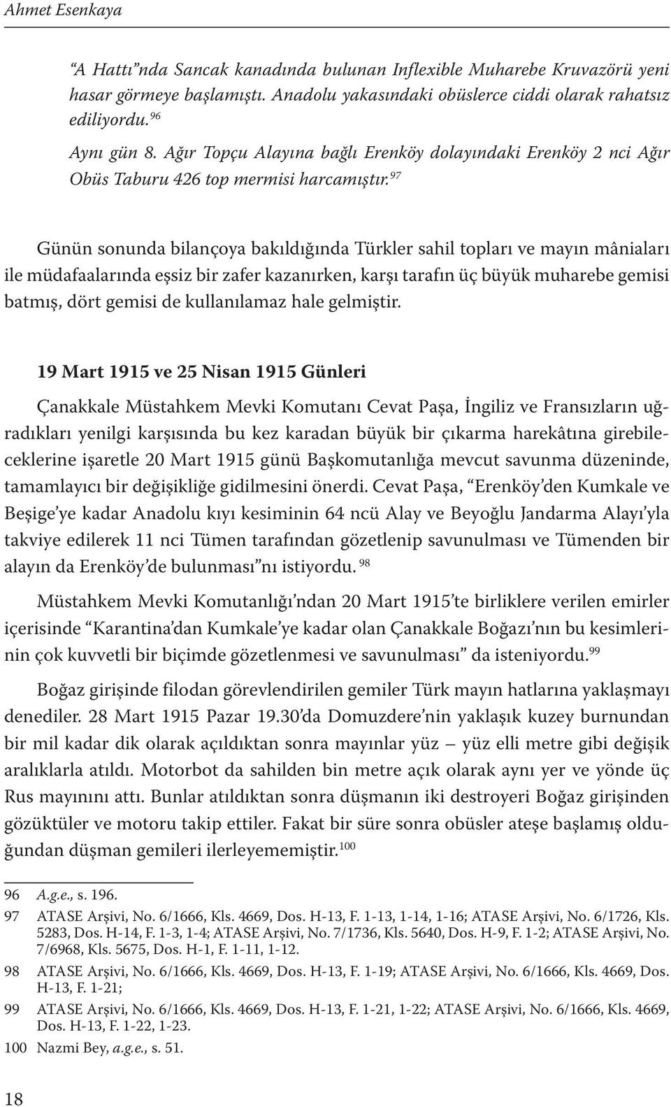 97 Günün sonunda bilançoya bakıldığında Türkler sahil topları ve mayın mâniaları ile müdafaalarında eşsiz bir zafer kazanırken, karşı tarafın üç büyük muharebe gemisi batmış, dört gemisi de