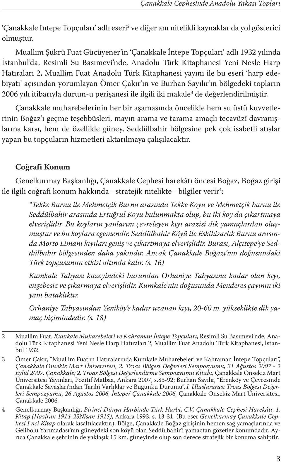 Kitaphanesi yayını ile bu eseri harp edebiyatı açısından yorumlayan Ömer Çakır ın ve Burhan Sayılır ın bölgedeki topların 2006 yılı itibarıyla durum-u perişanesi ile ilgili iki makale 3 de